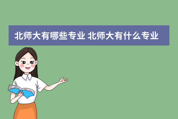 北师大有哪些专业 北师大有什么专业